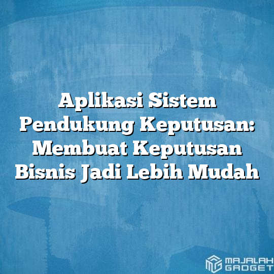 Aplikasi Sistem Pendukung Keputusan: Membuat Keputusan Bisnis Jadi ...