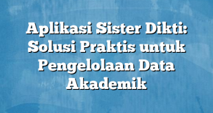 Aplikasi Sister Dikti: Solusi Praktis untuk Pengelolaan Data Akademik