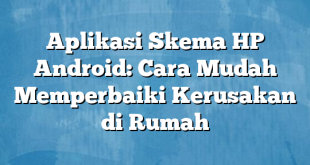 Aplikasi Skema HP Android: Cara Mudah Memperbaiki Kerusakan di Rumah