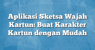 Aplikasi Sketsa Wajah Kartun: Buat Karakter Kartun dengan Mudah