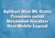Aplikasi Skin ML Gratis Permanen untuk Menambah Karakter Hero Mobile Legend