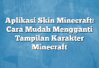 Aplikasi Skin Minecraft: Cara Mudah Mengganti Tampilan Karakter Minecraft