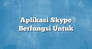 Aplikasi Skype Berfungsi Untuk