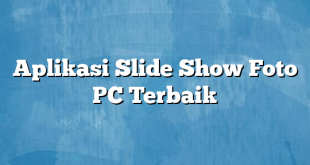 Aplikasi Slide Show Foto PC Terbaik