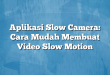 Aplikasi Slow Camera: Cara Mudah Membuat Video Slow Motion