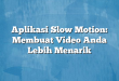 Aplikasi Slow Motion: Membuat Video Anda Lebih Menarik