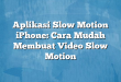 Aplikasi Slow Motion iPhone: Cara Mudah Membuat Video Slow Motion