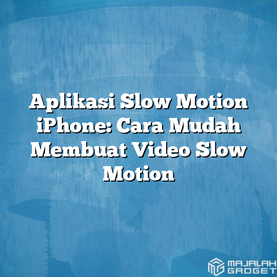 Aplikasi Slow Motion Iphone Cara Mudah Membuat Video Slow Motion Majalah Gadget 2108