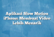 Aplikasi Slow Motion iPhone: Membuat Video Lebih Menarik
