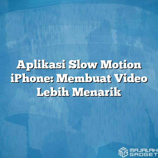 Aplikasi Slow Motion Iphone Membuat Video Lebih Menarik Majalah Gadget 8610