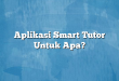 Aplikasi Smart Tutor Untuk Apa?