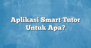 Aplikasi Smart Tutor Untuk Apa?