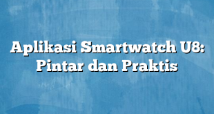 Aplikasi Smartwatch U8: Pintar dan Praktis