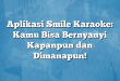 Aplikasi Smile Karaoke: Kamu Bisa Bernyanyi Kapanpun dan Dimanapun!