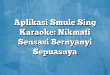 Aplikasi Smule Sing Karaoke: Nikmati Sensasi Bernyanyi Sepuasnya