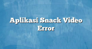 Aplikasi Snack Video Error