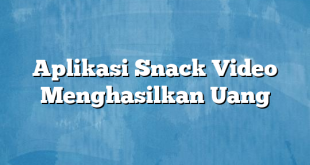 Aplikasi Snack Video Menghasilkan Uang