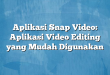 Aplikasi Snap Video: Aplikasi Video Editing yang Mudah Digunakan