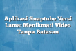 Aplikasi Snaptube Versi Lama: Menikmati Video Tanpa Batasan