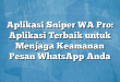 Aplikasi Sniper WA Pro: Aplikasi Terbaik untuk Menjaga Keamanan Pesan WhatsApp Anda