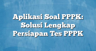 Aplikasi Soal PPPK: Solusi Lengkap Persiapan Tes PPPK