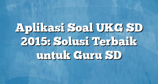 Aplikasi Soal UKG SD 2015: Solusi Terbaik untuk Guru SD