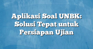 Aplikasi Soal UNBK: Solusi Tepat untuk Persiapan Ujian