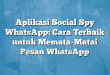 Aplikasi Social Spy WhatsApp: Cara Terbaik untuk Memata-Matai Pesan WhatsApp