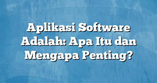 Aplikasi Software Adalah: Apa Itu dan Mengapa Penting?