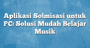 Aplikasi Solmisasi untuk PC: Solusi Mudah Belajar Musik