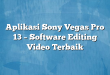 Aplikasi Sony Vegas Pro 13 – Software Editing Video Terbaik