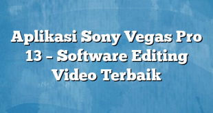 Aplikasi Sony Vegas Pro 13 – Software Editing Video Terbaik