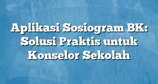 Aplikasi Sosiogram BK: Solusi Praktis untuk Konselor Sekolah