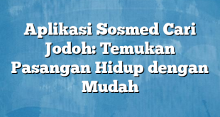 Aplikasi Sosmed Cari Jodoh: Temukan Pasangan Hidup dengan Mudah