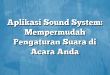Aplikasi Sound System: Mempermudah Pengaturan Suara di Acara Anda