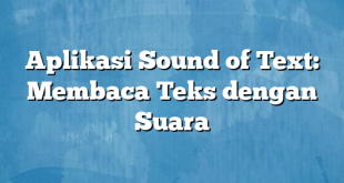 Aplikasi Sound of Text: Membaca Teks dengan Suara