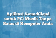 Aplikasi SoundCloud untuk PC: Musik Tanpa Batas di Komputer Anda