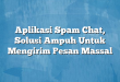 Aplikasi Spam Chat, Solusi Ampuh Untuk Mengirim Pesan Massal