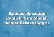 Aplikasi Speaking English: Cara Mudah Belajar Bahasa Inggris