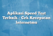 Aplikasi Speed Test Terbaik – Cek Kecepatan Internetmu