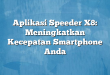 Aplikasi Speeder X8: Meningkatkan Kecepatan Smartphone Anda