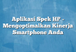 Aplikasi Spek HP – Mengoptimalkan Kinerja Smartphone Anda