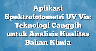 Aplikasi Spektrofotometri UV Vis: Teknologi Canggih untuk Analisis Kualitas Bahan Kimia