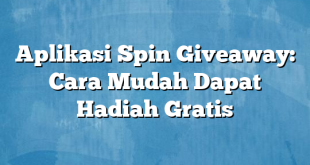 Aplikasi Spin Giveaway: Cara Mudah Dapat Hadiah Gratis