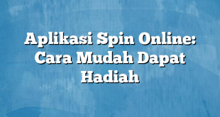 Aplikasi Spin Online: Cara Mudah Dapat Hadiah