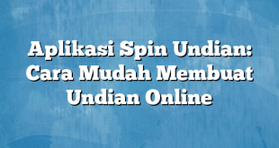 Aplikasi Spin Undian: Cara Mudah Membuat Undian Online