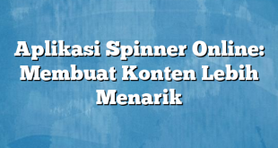 Aplikasi Spinner Online: Membuat Konten Lebih Menarik