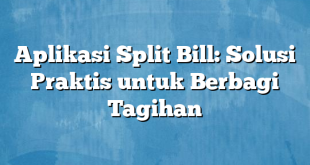 Aplikasi Split Bill: Solusi Praktis untuk Berbagi Tagihan