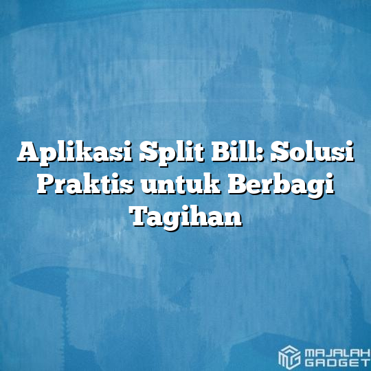 Aplikasi Split Bill: Solusi Praktis Untuk Berbagi Tagihan - Majalah Gadget