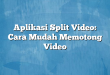 Aplikasi Split Video: Cara Mudah Memotong Video